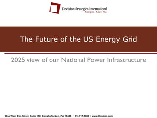 The Future of the US Energy Grid

    2025 view of our National Power Infrastructure




One West Elm Street, Suite 150, Conshohocken, PA 19428 | 610.717.1000 | www.thinkdsi.com
 