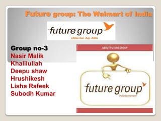 Future group: The Walmart of India

Group no-3
Nasir Malik
Khalilullah
Deepu shaw
Hrushikesh
Lisha Rafeek
Subodh Kumar

 