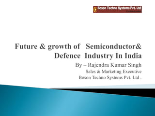 By – Rajendra Kumar Singh
Sales & Marketing Executive
Boson Techno Systems Pvt. Ltd .
 