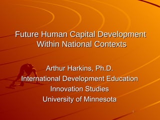 Future Human Capital Development  Within National Contexts ,[object Object],[object Object],[object Object],[object Object]