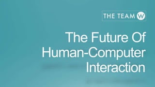 The Future Of
Human-Computer
Interaction
 