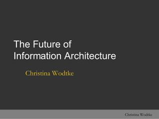 The Future of  Information Architecture Christina Wodtke 