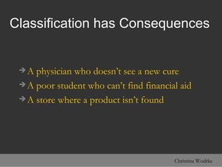 Classification has Consequences <ul><li>A physician who doesn’t see a new cure </li></ul><ul><li>A poor student who can’t ...