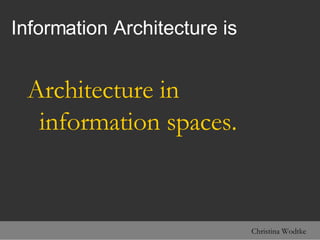 Information Architecture is <ul><li>Architecture in information spaces. </li></ul>