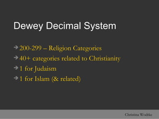 Dewey Decimal System <ul><li>200-299 – Religion Categories </li></ul><ul><li>40+ categories related to Christianity </li><...