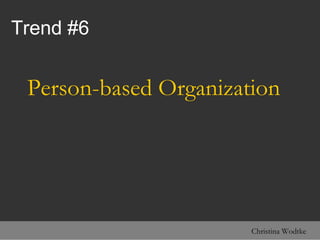 Trend #6 <ul><li>Person-based Organization </li></ul>