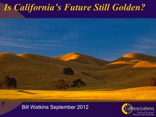 Is California’s Future Still Golden?




    Bill Watkins September 2012
 