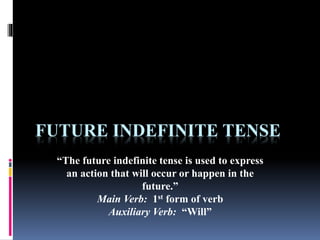FUTURE INDEFINITE TENSE
“The future indefinite tense is used to express
an action that will occur or happen in the
future....