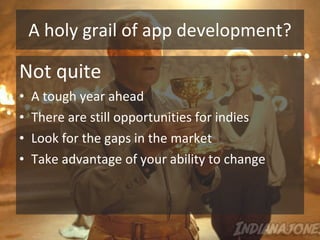A holy grail of app development? <ul><li>Not quite </li></ul><ul><li>A tough year ahead </li></ul><ul><li>There are still ...