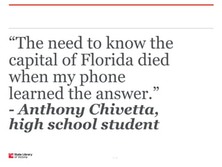 “The need to know the
capital of Florida died
when my phone
learned the answer.”
- Anthony Chivetta,
high school student
              P–22
 