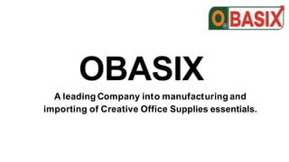 OBASIX
A leading Company into manufacturing and
importing of Creative Office Supplies essentials.
 