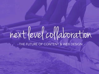 nextlevelcollaborationTHE FUTURE OF CONTENT & WEB DESIGN
 