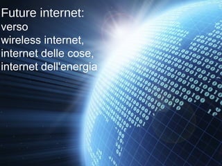 Future internet:
verso
wireless internet,
internet delle cose,
internet dell'energia




  Antonio Capone: Internet del futuro   1
 
