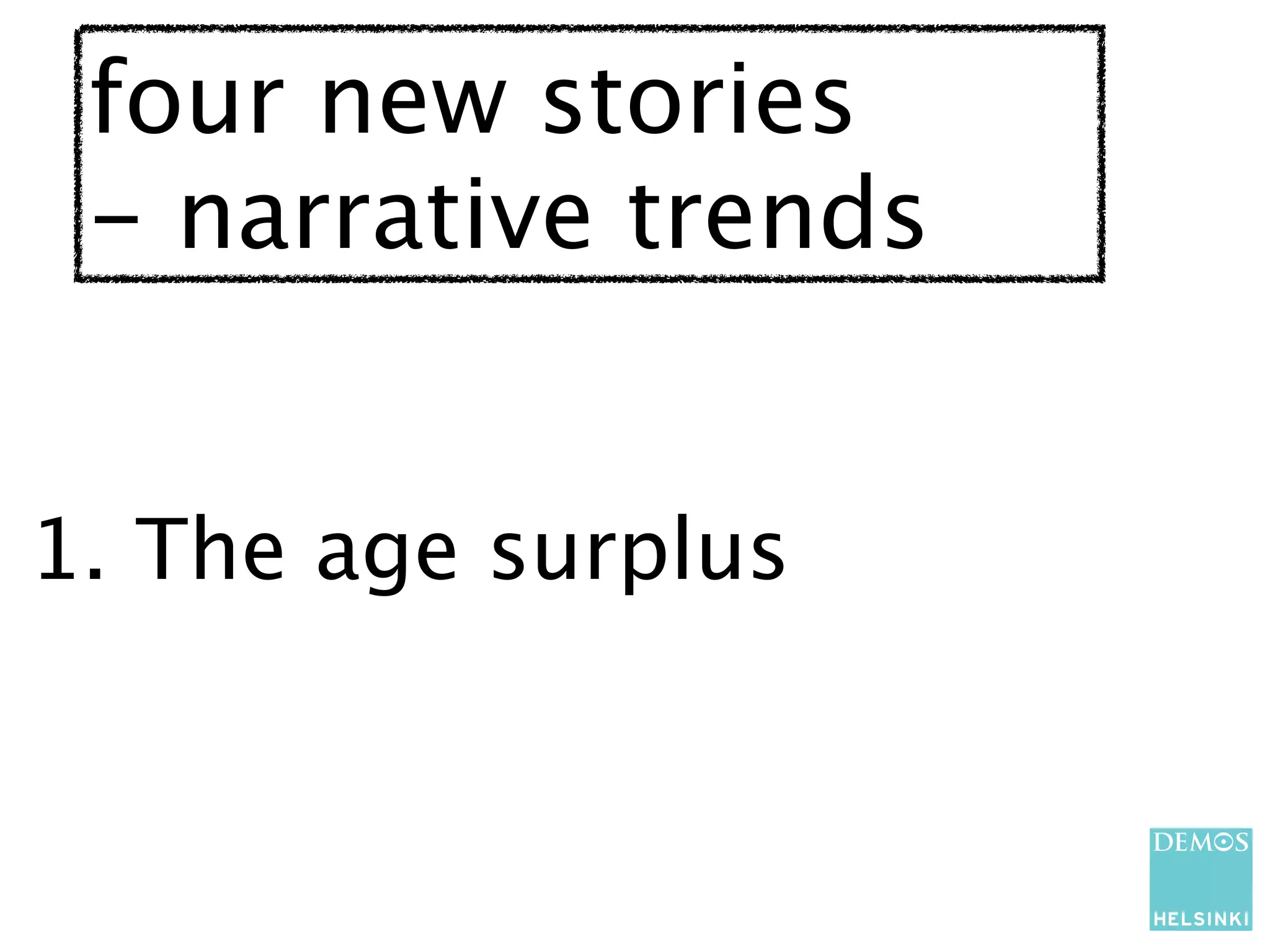 four new stories
 - narrative trends


1. The age surplus
 