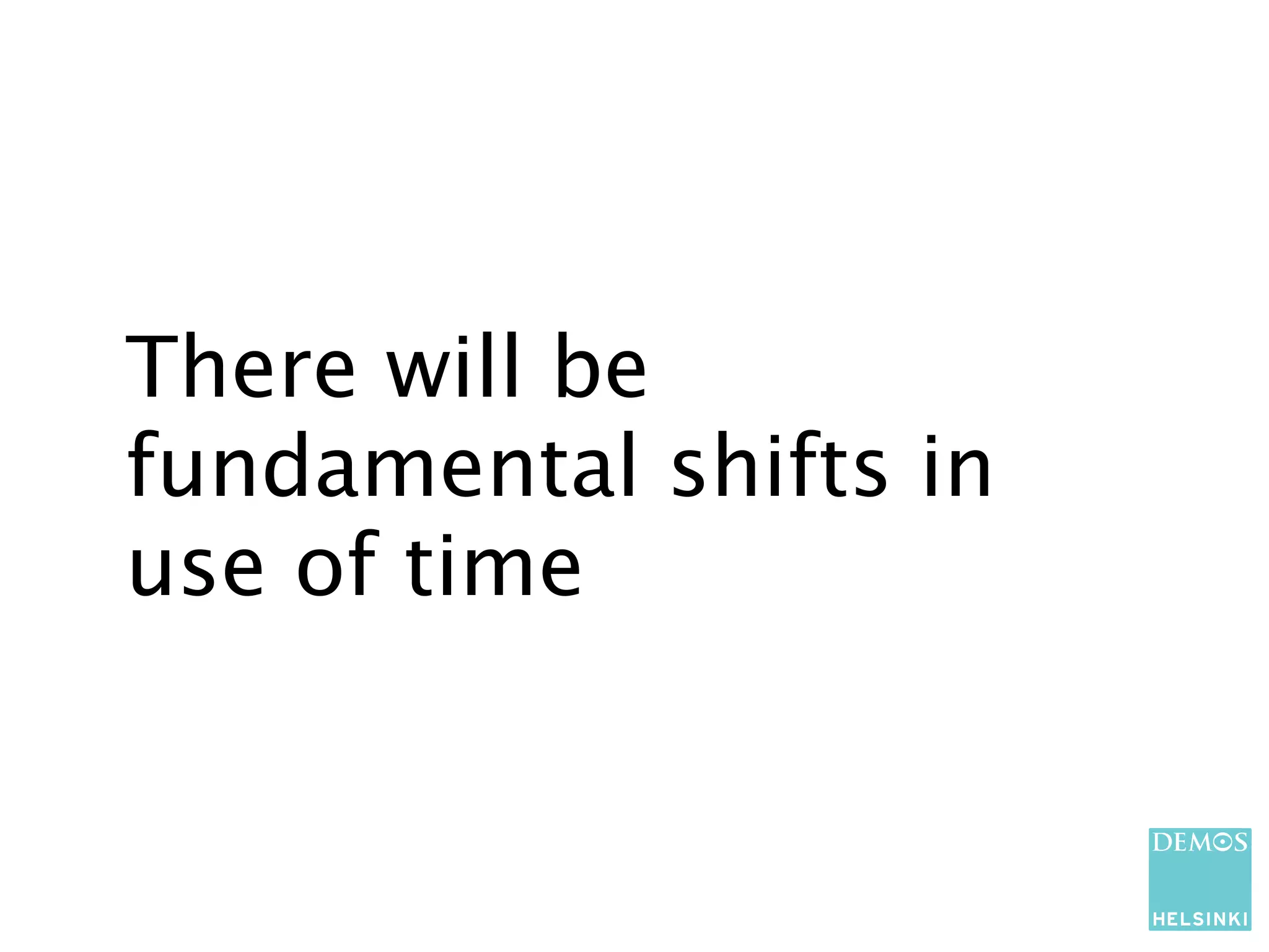 There will be
fundamental shifts in
use of time
 