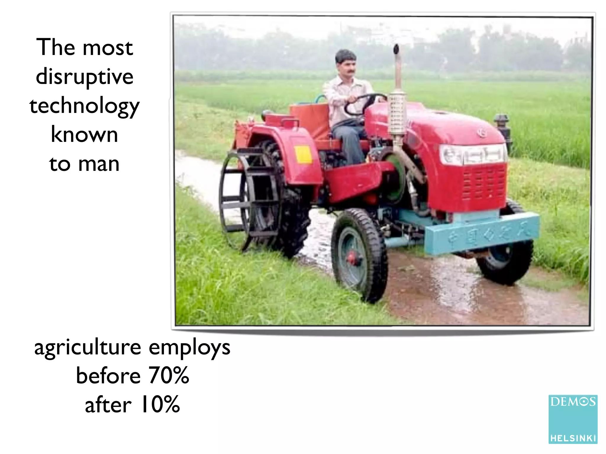 The most
 disruptive
technology
  known
  to man




agriculture employs
    before 70%
     after 10%
 