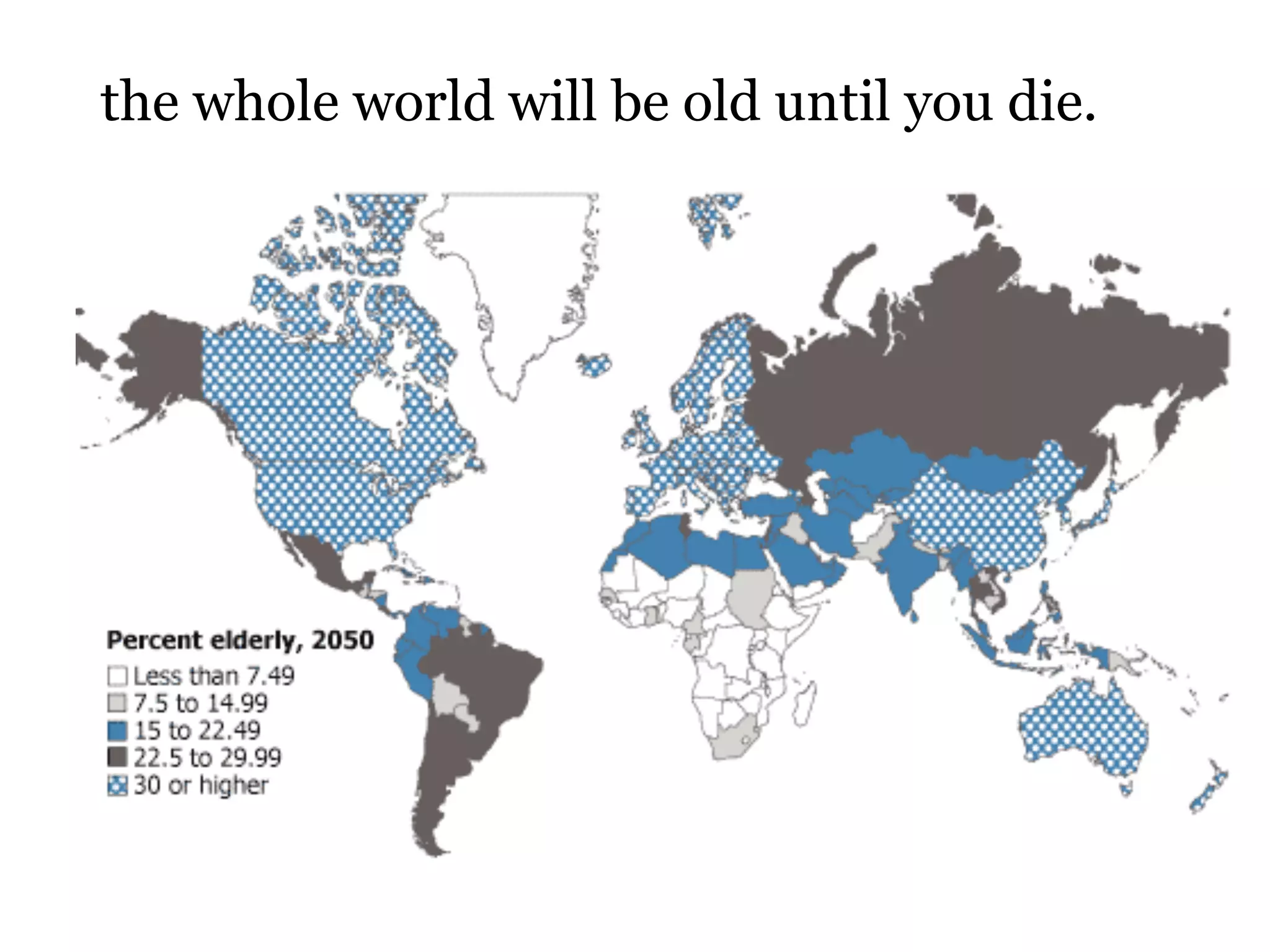 the whole world will be old until you die.
 