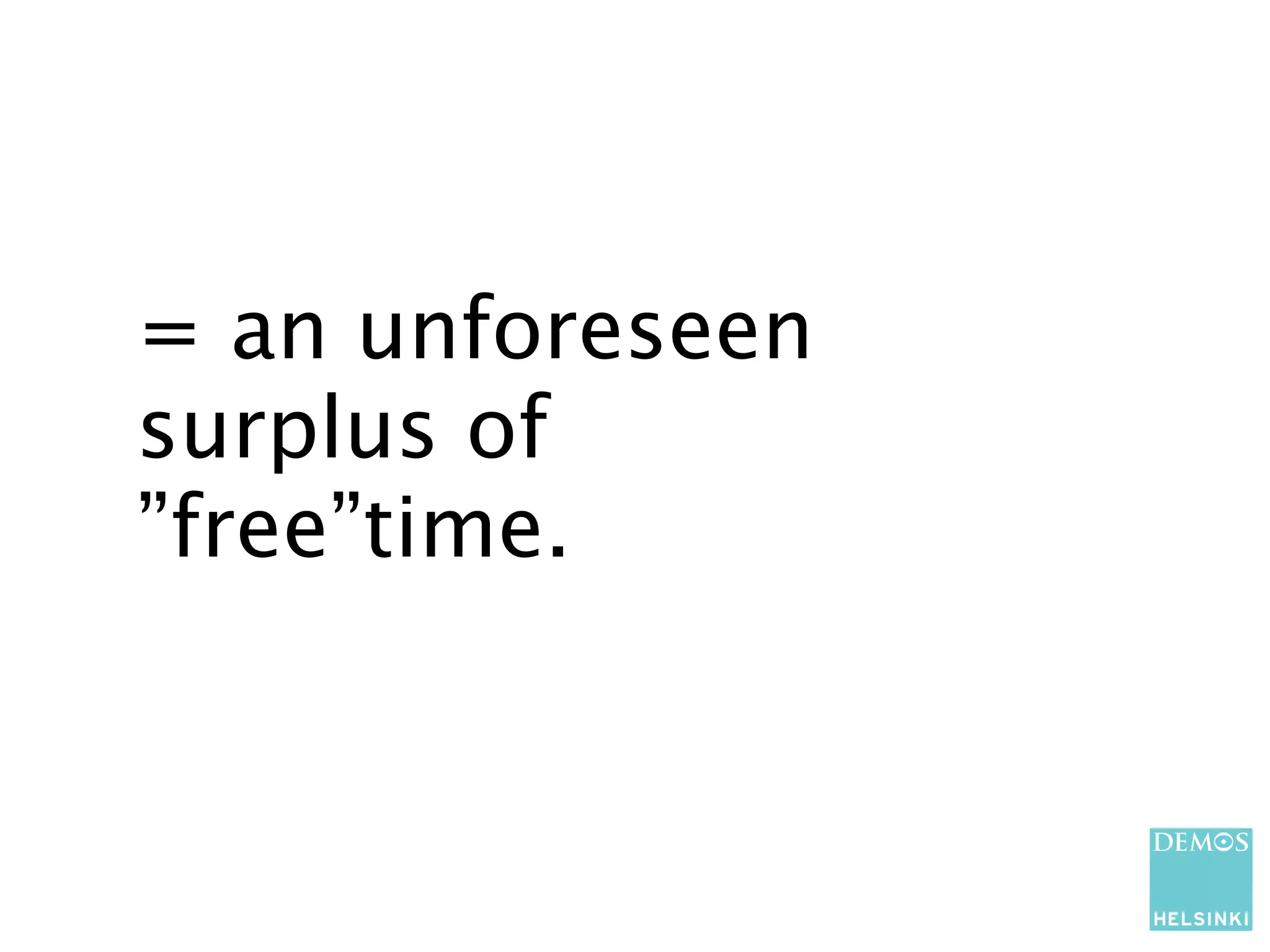 = an unforeseen
surplus of
”free”time.
 