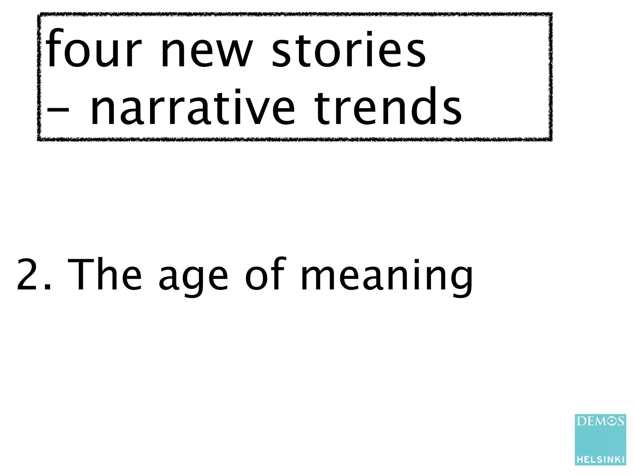 four new stories
 - narrative trends


2. The age of meaning
 