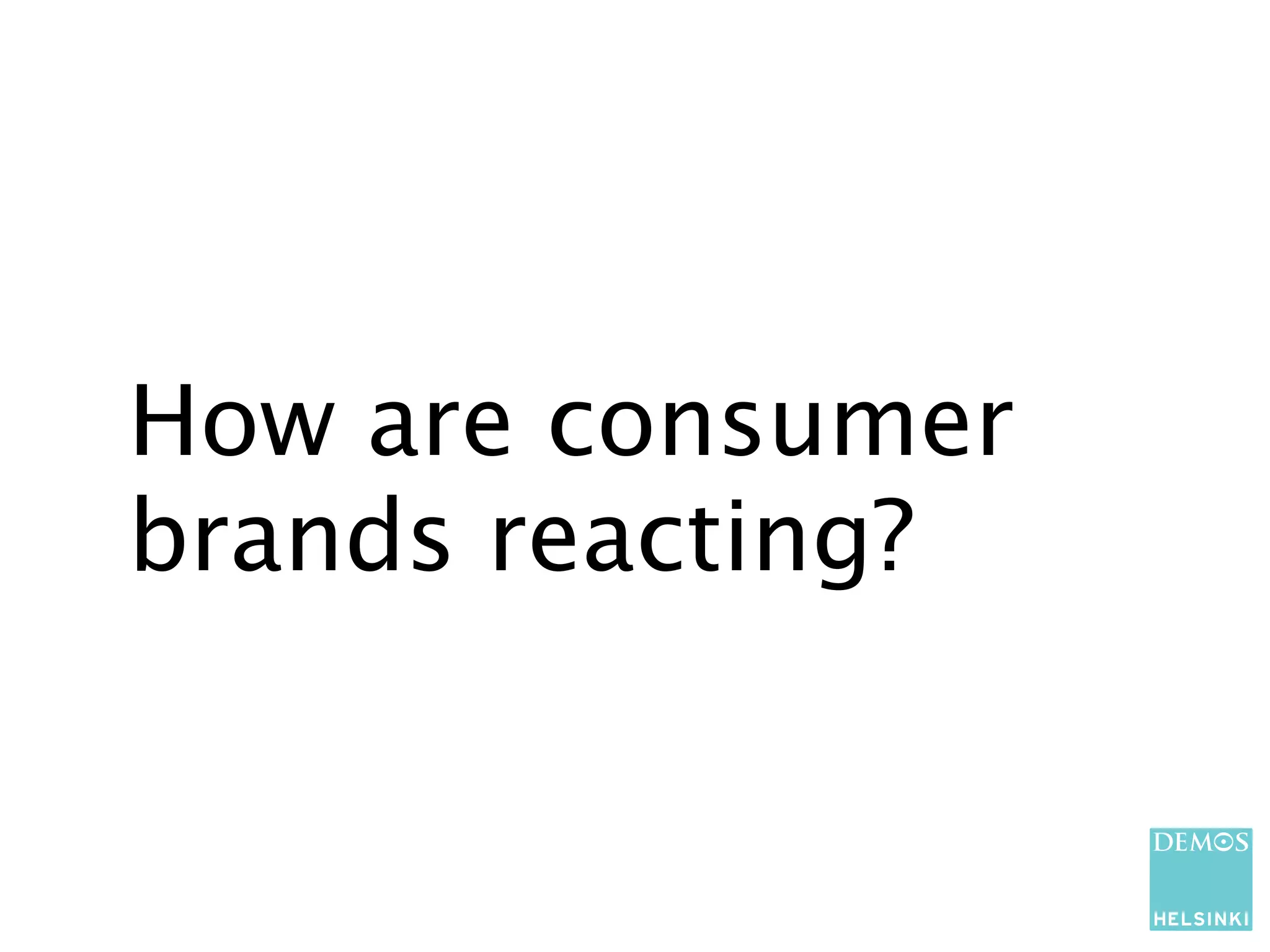 How are consumer
brands reacting?
 