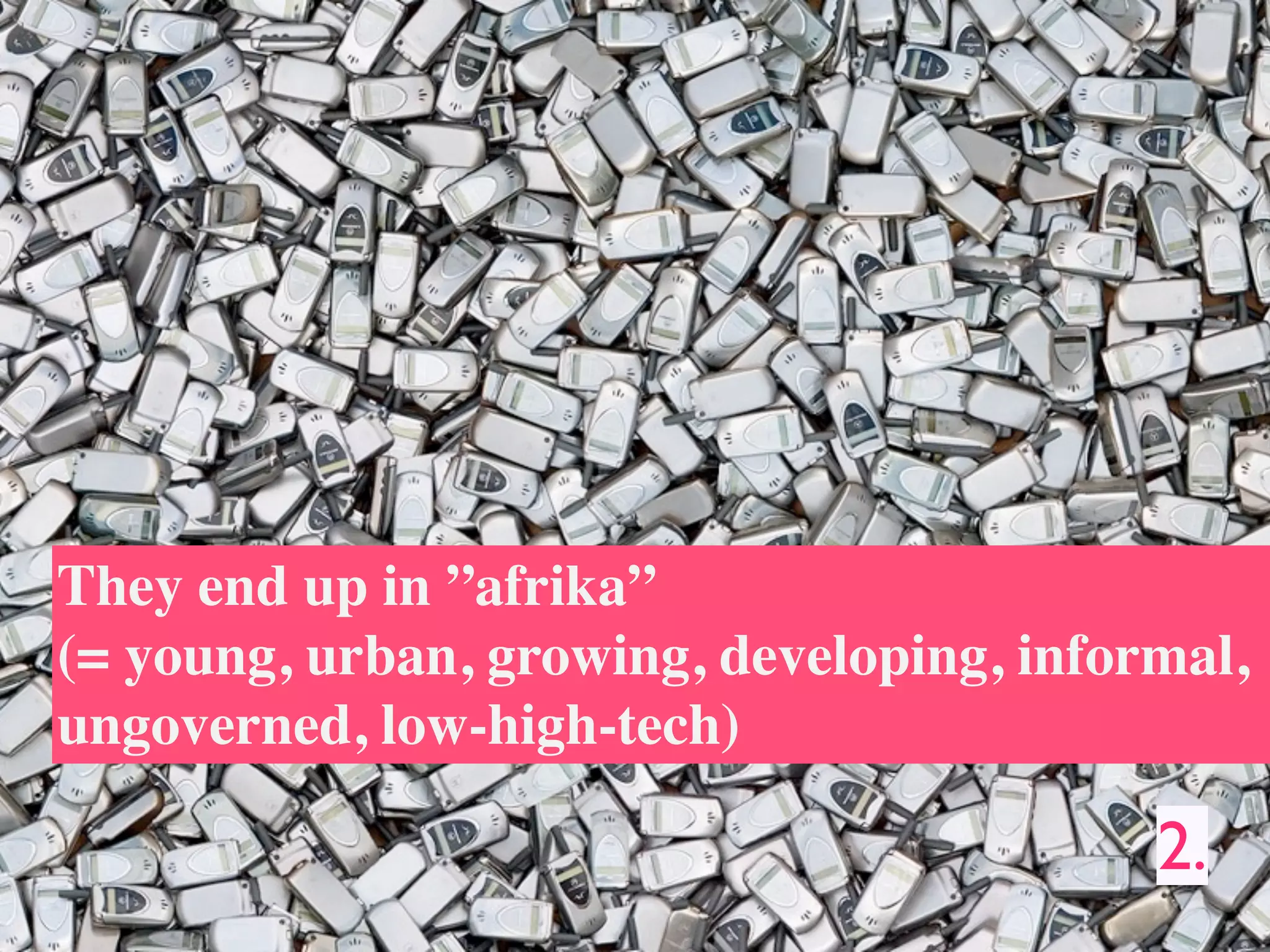 They end up in ”afrika”
(= young, urban, growing, developing, informal,
ungoverned, low-high-tech)

                                           2.
 