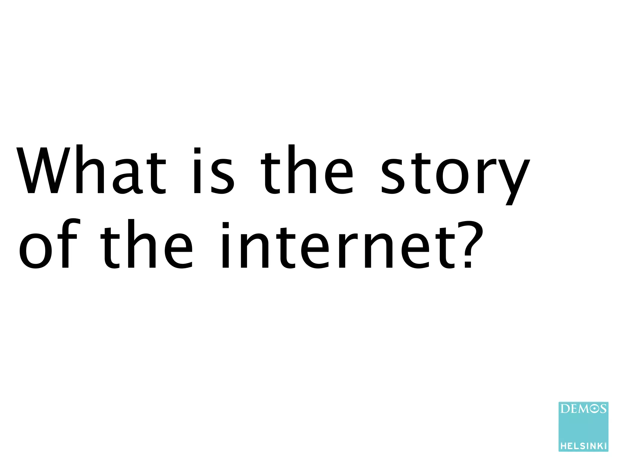What is the story
of the internet?
 
