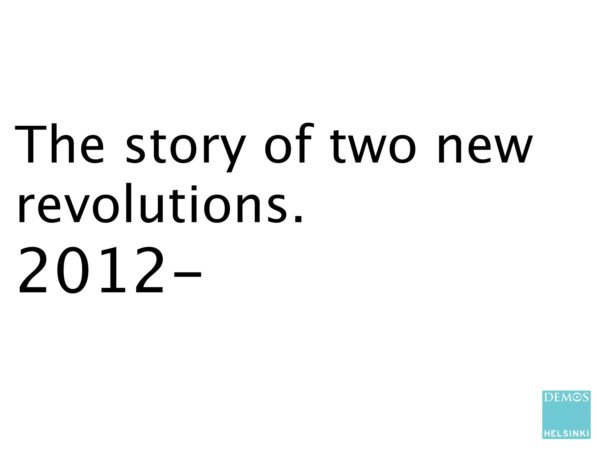 The story of two new
revolutions.
2012-
 
