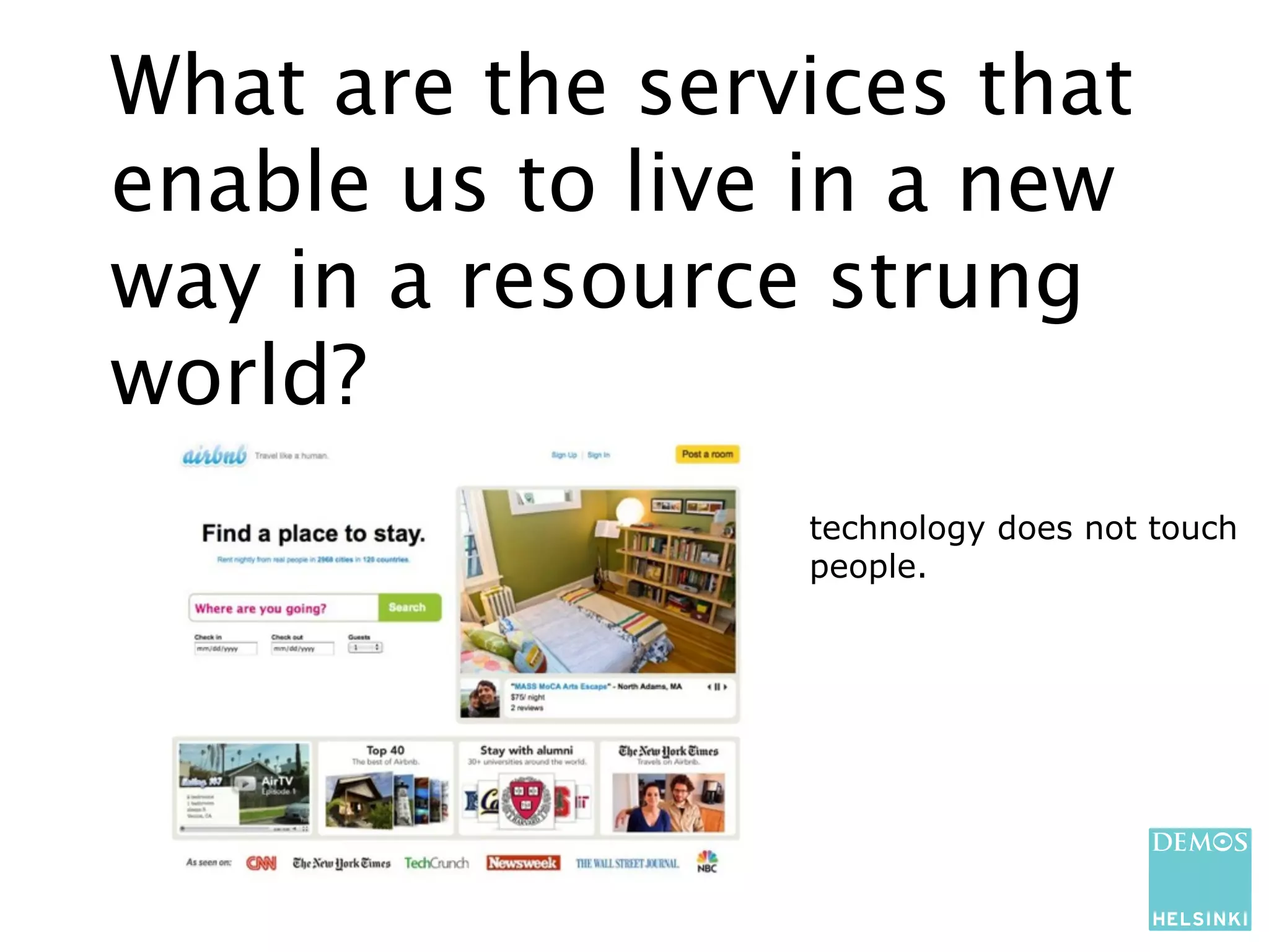 What are the services that
enable us to live in a new
way in a resource strung
world?
                 technology does not touch
                 people.
 