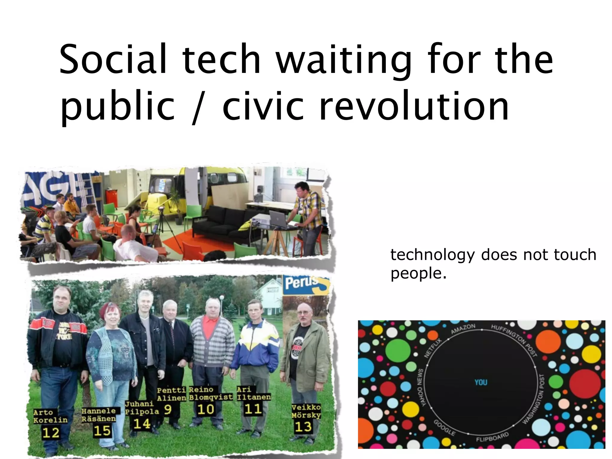 Social tech waiting for the
public / civic revolution


                  technology does not touch
                  people.
 