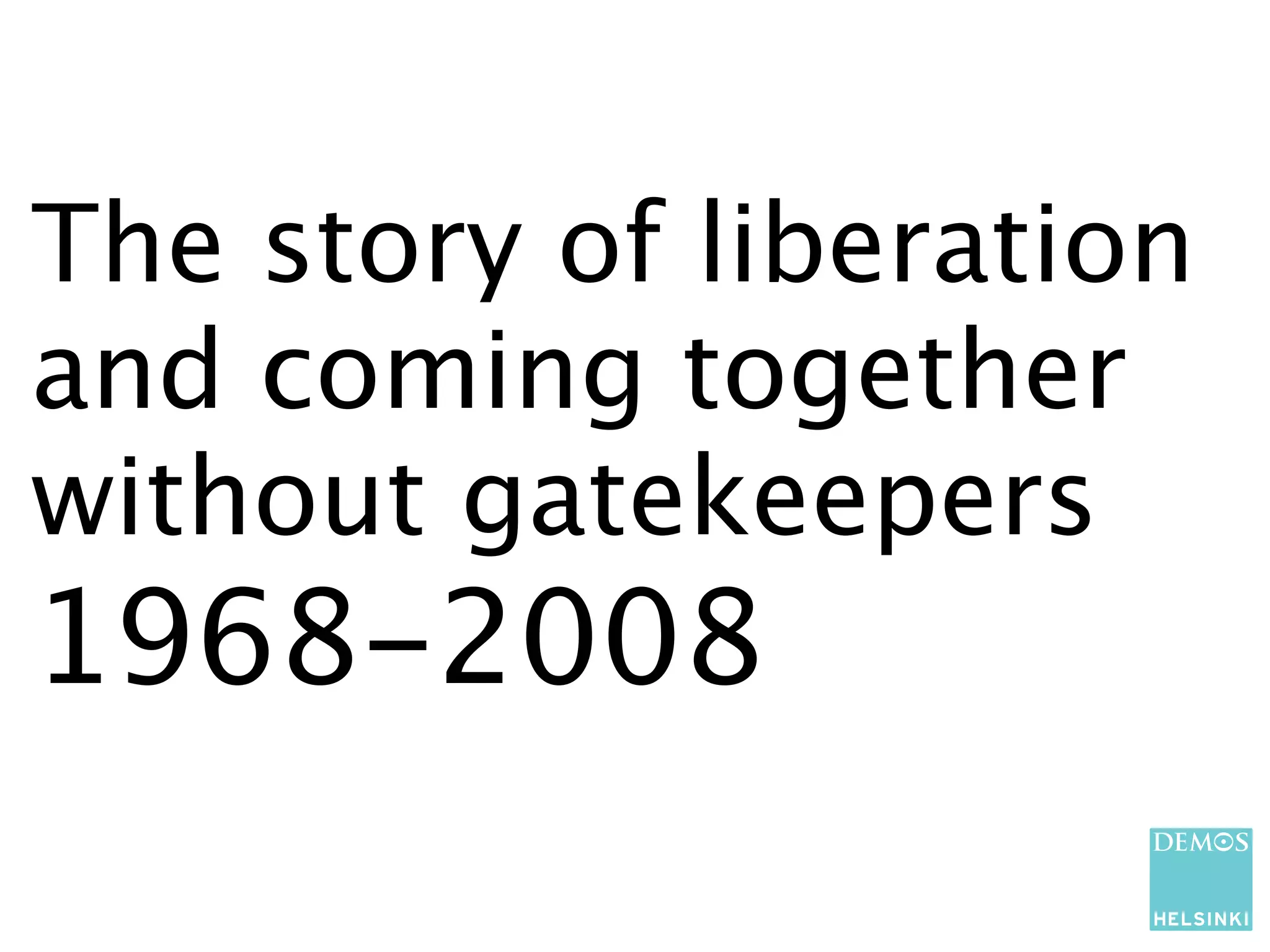 The story of liberation
and coming together
without gatekeepers
1968-2008
 