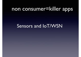 non consumer=killer apps 
Sensors and IoT/WSN 
 