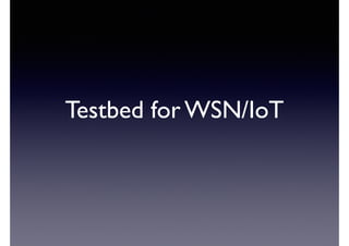 Testbed for WSN/IoT 
 