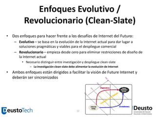 Enfoques Evolutivo / Revolucionario (Clean-Slate) <br />Dos enfoques para hacer frente a los desafíos de Internet del Futu...