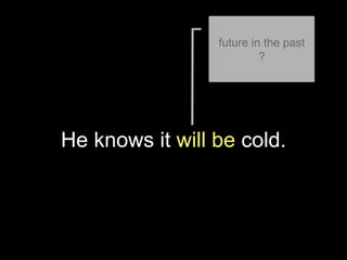 He knows it will be cold.
future in the past
?
 