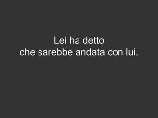 Lei ha detto
che sarebbe andata con lui.
 