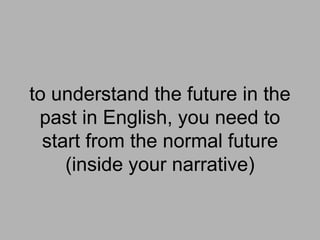 to understand the future in the
past in English, you need to
start from the normal future
(inside your narrative)
 