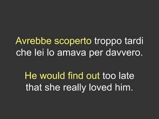 Avrebbe scoperto troppo tardi
che lei lo amava per davvero.
He would find out too late
that she really loved him.
 