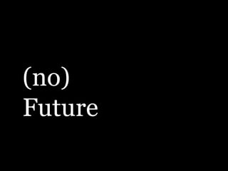 (no)
Future
 