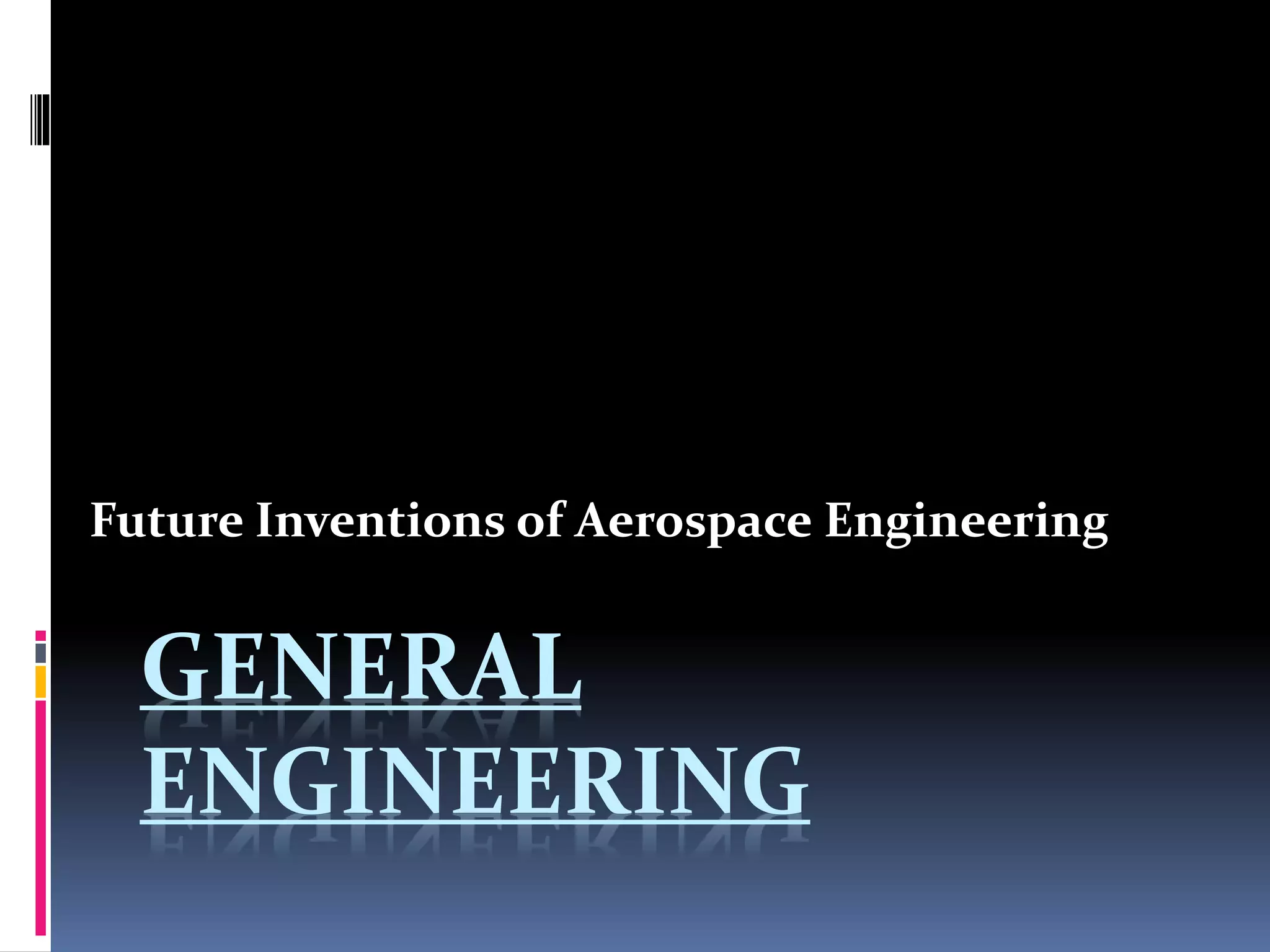 GENERAL
ENGINEERING
Future Inventions of Aerospace Engineering
 