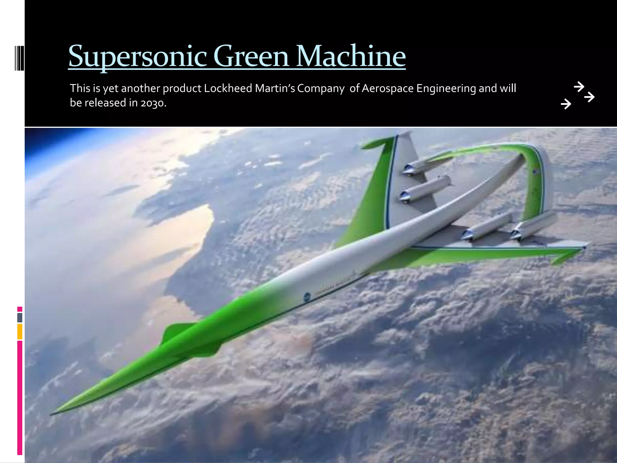 Supersonic Green Machine
This is yet another product Lockheed Martin’s Company of Aerospace Engineering and will
be released in 2030.
 