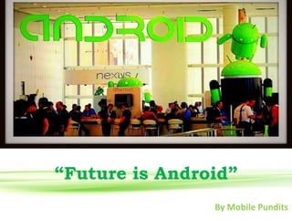 “Future is Android”
By Mobile Pundits

 