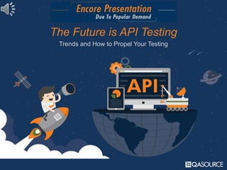The Future is API Testing
Trends and How to Propel Your Testing
 