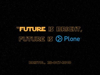 “future is bright,
future is
bristol, 28-oct-2010
 