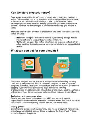Can we store cryptocurrency?
Once you've acquired bitcoin, you'll need to keep it safe to avoid being hacked or
stolen. Co...