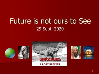 Future is not ours to See
29 Sept. 2020
A LOST SPECIES
1
 