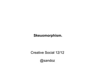 Skeuomorphism.



Creative Social 12/12

     @sandoz
 
