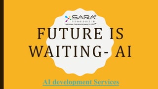 FUTURE IS
WAITING- AI
AI development Services
 
