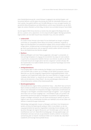 4 Die neuen Arbeitnehmer: Warum Eigenständigkeit zählt




einer Standortbestimmung der „innere Kompass“ ausgepackt, das nächste Etappen- und
Karriereziel deﬁniert und die eigene Ausrüstung, das heißt die individuellen Ressourcen, opti-
miert werden. Dazu gehört deﬁnitiv auch formelle Bildung; nur muss sie ergänzt werden um
persönliche Meta-Kompetenzen wie Selbstreﬂexion und ein neues Verständnis von der Wich-
tigkeit der anderen Wanderer auf dem Weg, mit denen man zumindest temporär Teams bildet.

Aus der eigenen Mitte heraus Karriere zu machen bzw. den eigenen Berufsweg immer wie-
der neu zu planen und zu adjustieren, ist eine anspruchsvolle Aufgabe. Wichtige persönliche
Eigenschaften, die man dafür braucht bzw. entwickeln muss, sind unter anderem:

  • Leidenschaft:
    Ein starker innerer Antrieb ist der Motor für die Arbeitswelt von morgen und gehört
    untrennbar zur Uniquability. Diesen Motor erst einmal zu entdecken, ist gerade zu
    Beginn der Berufslaufbahn eine wesentliche Aufgabe. Nicht umsonst etabliert sich seit
    einigen Jahren „Schülercoaching“ am Beratungsmarkt, bei dem sich junge Schulabgän-
    ger damit auseinandersetzen, was sie eigentlich wirklich wollen, können und wie sich
    das an den Bedürfnissen des Marktes spiegelt.

  • Resilienz:
    Widerstandfähigkeit und innere Toleranz gegenüber „Störungen“ zu entwickeln, ist
    eine wichtige Kompetenz im Umgang mit Unsicherheit. Das zeigt sich unter anderem
    in psychischer und physischer Stabilität. Die kann man erlernen. So steht an der Elite-
    Universität Harvard seit einigen Jahren das Fach „Happiness“ auf dem Lehrplan. Bei
    den Studierenden ist es äußerst beliebt; die Kurse in positiver Psychologie sind immer
    schnell ausgebucht.

  • Ambiguitätstoleranz:
    Eine komplexe Welt ist selten eindeutig. Die Fähigkeit, trotz Unsicherheitszonen
    und Unschärfe Ziele zu setzen, sie zu verfolgen und bei Bedarf anzupassen, zeichnet
    Menschen aus, die trotz steigender Ungewissheiten handlungsfähig bleiben. Erfah-
    rungslernen und Projektarbeit helfen dabei, die innere Oﬀenheit zu steigern und vom
    „Entweder-Oder-Denken“ zu „Sowohl-als-auch-Lösungen“ zu kommen. Ein Beispiel
    dafür sind die dänischen „Chaos-Piloten“, die eine praxisbezogene Alternative zum
    Universitätsstudium anbieten (http://www.kaospilot.dk).

  • Beziehungskompetenz:
    Individuelle Karriere, eigene Stärken, persönlicher Fokus – „New Work“ lässt sich leicht
    falsch verstehen als Mekka für eine Ansammlung von Individualisten und Einzelkämpfern.
    Doch in einer Arbeitswelt mit temporären Verträgen, Projektarbeit und befristeten An-
    stellungen ist die Fähigkeit, verbindliche Beziehungen einzugehen – auch und gerade
    wenn diese nicht auf Dauer ausgelegt sind – entscheidend. Es gilt, sich schnell in die
    wechselnden Kontexte der eigenen Arbeitgeber einzuarbeiten und tragfähige Bezie-
    hungen zu Kollegen aufzubauen. Die viel zitierte Vernetzung ist nämlich nur dann er-
    folgreich, wenn die so entstehenden Kontakte auch belastbar sind und das Geben und
    Nehmen in beide Richtungen funktioniert.

     Selbständige Lebensgestalter müssen zu Managern und Hütern ihrer Kompetenzen
     werden und diese bei Bedarf gezielt ausbauen. Dafür ist eine Abkehr von der Ver-
     sorgungsmentalität des typischen Angestellten notwendig. Einmal vollzogen, zieht
     das aktive Managen der eigenen Ressourcen auch Veränderungen auf der Seite der
     Gratiﬁkationen nach sich. Materielle Entschädigungen, Versorgungsleistungen und
     Sicherheiten sind zwar nach wie vor grundsätzlich attraktiv, verlieren im Gesamtzu-
     sammenhang aber an Gewicht. Stattdessen bilden sich im Zeitalter des „New Work“
     zusätzliche und neuartige Statussymbole heraus:




                                                                           DIS AG Trendstudie Future Jobs 39
 