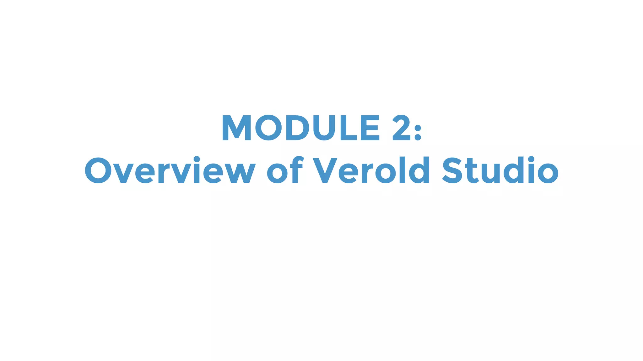 MODULE 2:
Overview of Verold Studio
 