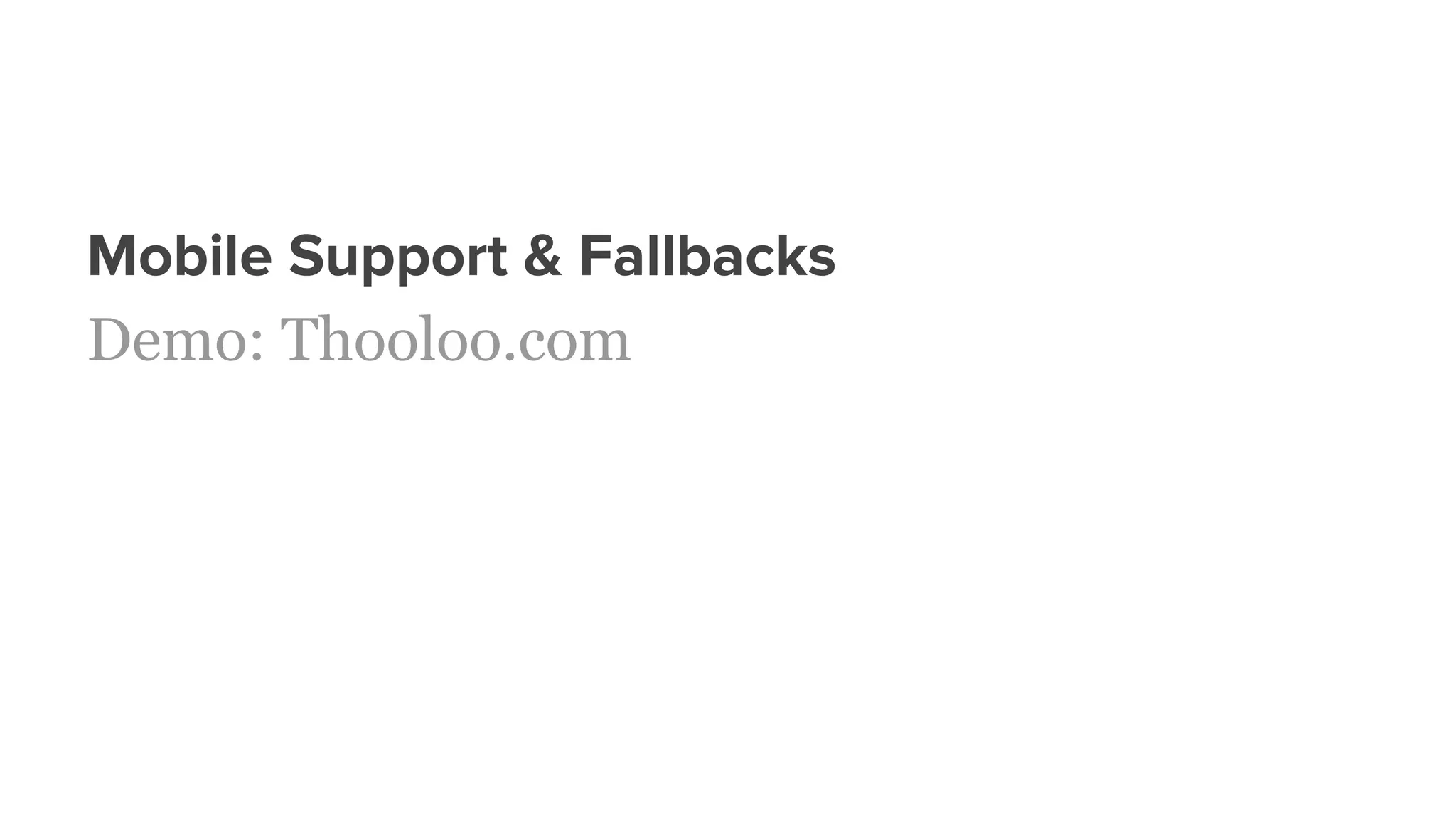 Mobile Support & Fallbacks
Demo: Thooloo.com
 